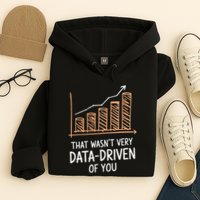 That WasnT Very Data Driven Of You Funny Data Driven Hoodie