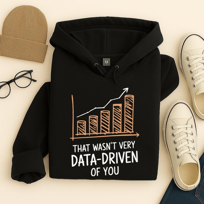 That WasnT Very Data Driven Of You Funny Data Driven Hoodie