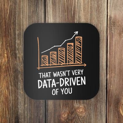 That WasnT Very Data Driven Of You Funny Data Driven Coaster