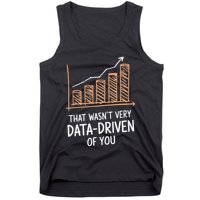 That WasnT Very Data Driven Of You Funny Data Driven Tank Top