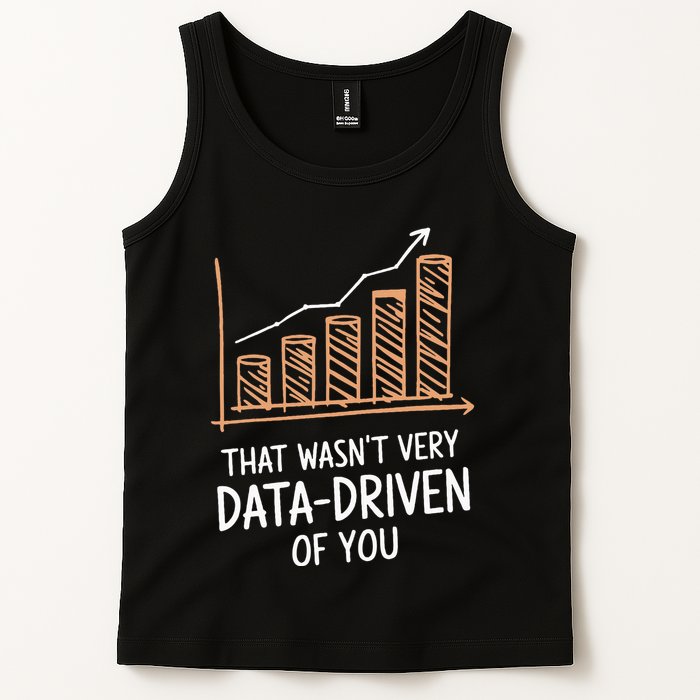 That WasnT Very Data Driven Of You Funny Data Driven Tank Top