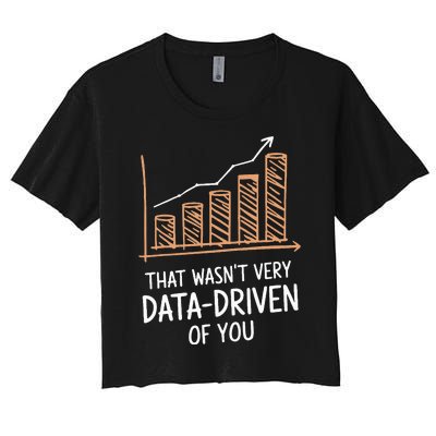 That WasnT Very Data Driven Of You Funny Data Driven Women's Crop Top Tee