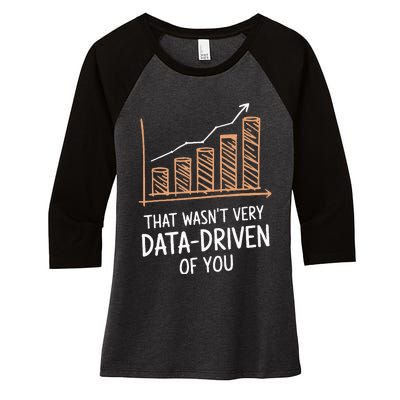 That WasnT Very Data Driven Of You Funny Data Driven Women's Tri-Blend 3/4-Sleeve Raglan Shirt