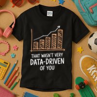 That WasnT Very Data Driven Of You Funny Data Driven Kids T-Shirt