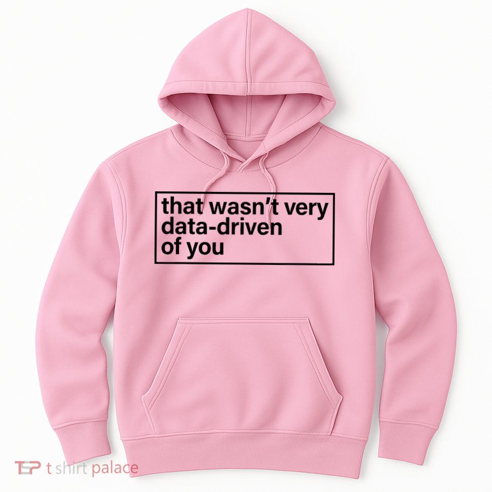 That Wasn’T Very Data Driven Of You Humor Quote Hoodie