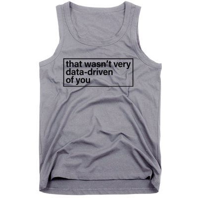 That Wasn’T Very Data Driven Of You Humor Quote Tank Top