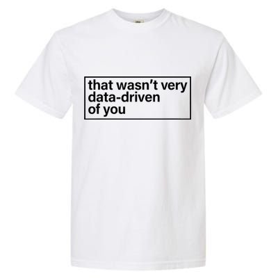 That Wasn’T Very Data Driven Of You Humor Quote Garment-Dyed Heavyweight T-Shirt