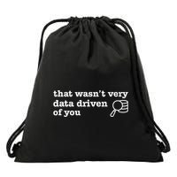 That WasnT Very Data Driven Of You Data Analyst Geek Drawstring Bag
