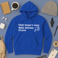 That WasnT Very Data Driven Of You Data Analyst Geek Hoodie