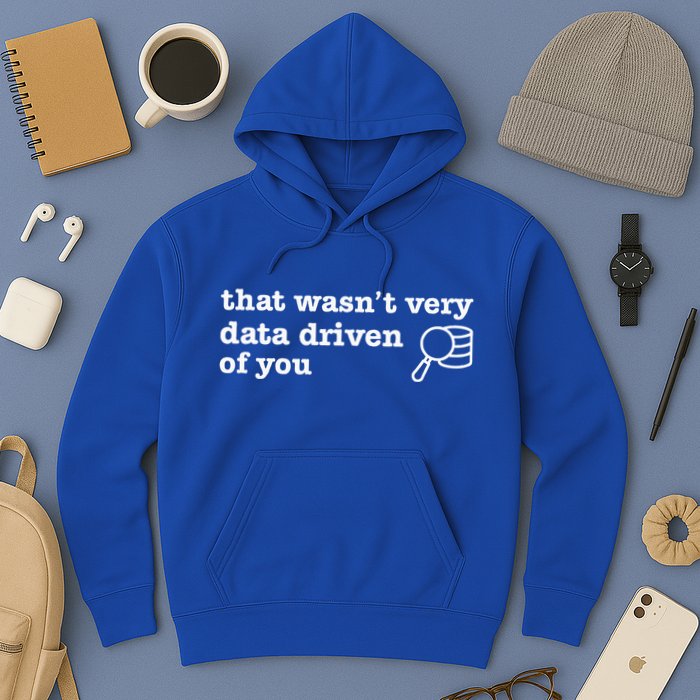 That WasnT Very Data Driven Of You Data Analyst Geek Hoodie