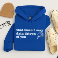 That WasnT Very Data Driven Of You Data Analyst Geek Hoodie