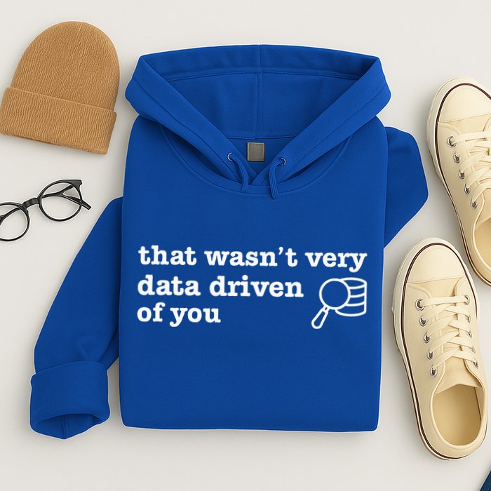 That WasnT Very Data Driven Of You Data Analyst Geek Hoodie