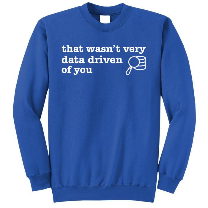 That WasnT Very Data Driven Of You Data Analyst Geek Sweatshirt