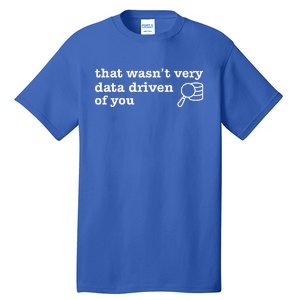 That WasnT Very Data Driven Of You Data Analyst Geek Tall T-Shirt