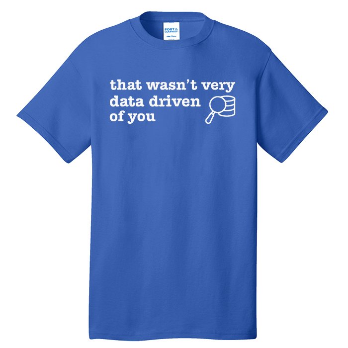 That WasnT Very Data Driven Of You Data Analyst Geek Tall T-Shirt