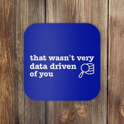 That WasnT Very Data Driven Of You Data Analyst Geek Coaster