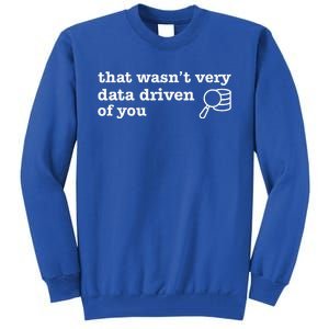 That WasnT Very Data Driven Of You Data Analyst Geek Tall Sweatshirt