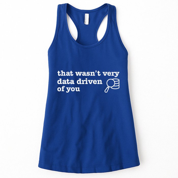 That WasnT Very Data Driven Of You Data Analyst Geek Women's Racerback Tank