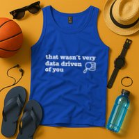 That WasnT Very Data Driven Of You Data Analyst Geek Tank Top