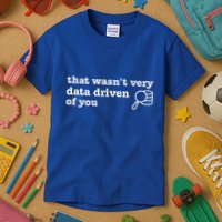 That WasnT Very Data Driven Of You Data Analyst Geek Kids T-Shirt