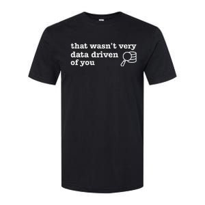 That WasnT Very Data Driven Of You Data Analyst Geek Softstyle CVC T-Shirt