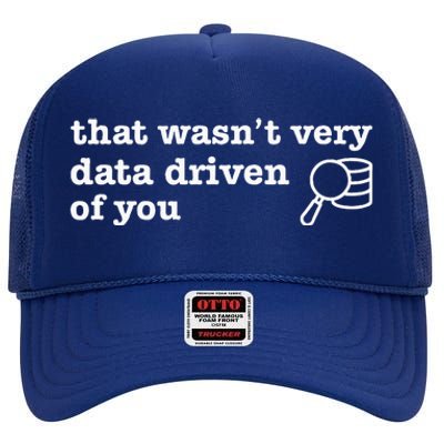 That WasnT Very Data Driven Of You Data Analyst Geek High Crown Mesh Back Trucker Hat