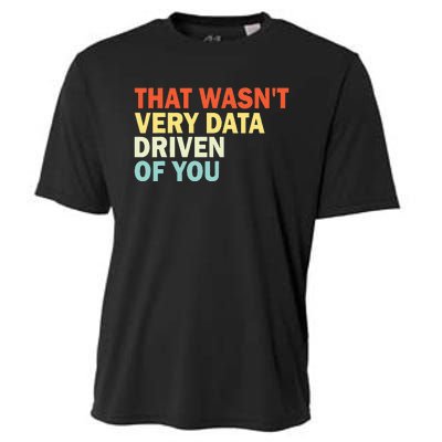 That WasnT Very Data Driven Of You Funny Data Analyst Cooling Performance Crew T-Shirt