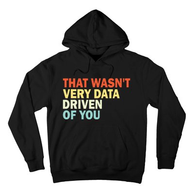 That WasnT Very Data Driven Of You Funny Data Analyst Hoodie