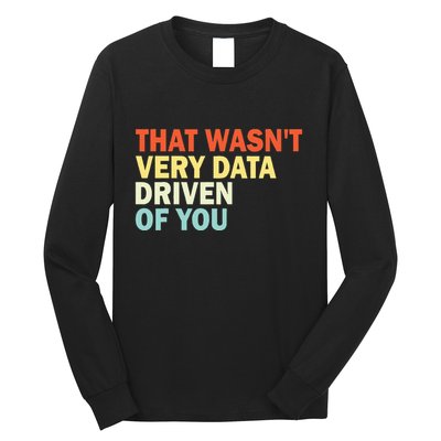 That WasnT Very Data Driven Of You Funny Data Analyst Long Sleeve Shirt