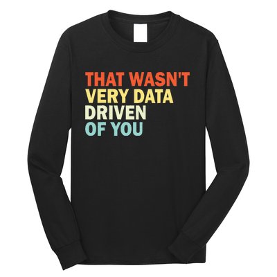 That WasnT Very Data Driven Of You Funny Data Analyst Long Sleeve Shirt