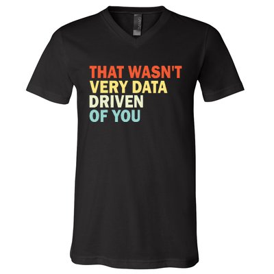 That WasnT Very Data Driven Of You Funny Data Analyst V-Neck T-Shirt