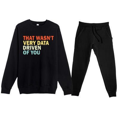 That WasnT Very Data Driven Of You Funny Data Analyst Premium Crewneck Sweatsuit Set