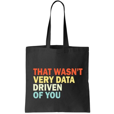 That WasnT Very Data Driven Of You Funny Data Analyst Tote Bag