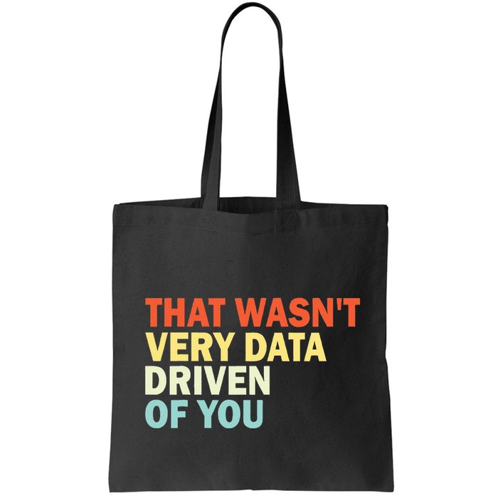 That WasnT Very Data Driven Of You Funny Data Analyst Tote Bag