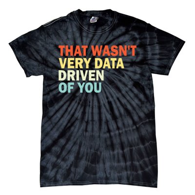 That WasnT Very Data Driven Of You Funny Data Analyst Tie-Dye T-Shirt