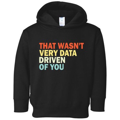 That WasnT Very Data Driven Of You Funny Data Analyst Toddler Hoodie