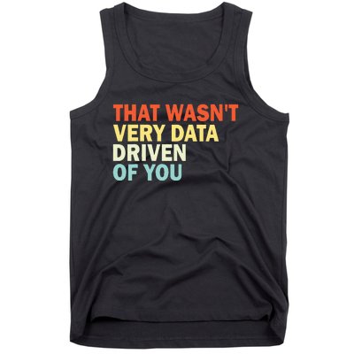 That WasnT Very Data Driven Of You Funny Data Analyst Tank Top