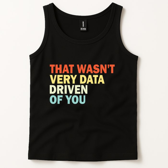 That WasnT Very Data Driven Of You Funny Data Analyst Tank Top