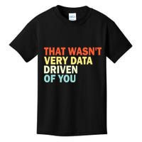 That WasnT Very Data Driven Of You Funny Data Analyst Kids T-Shirt