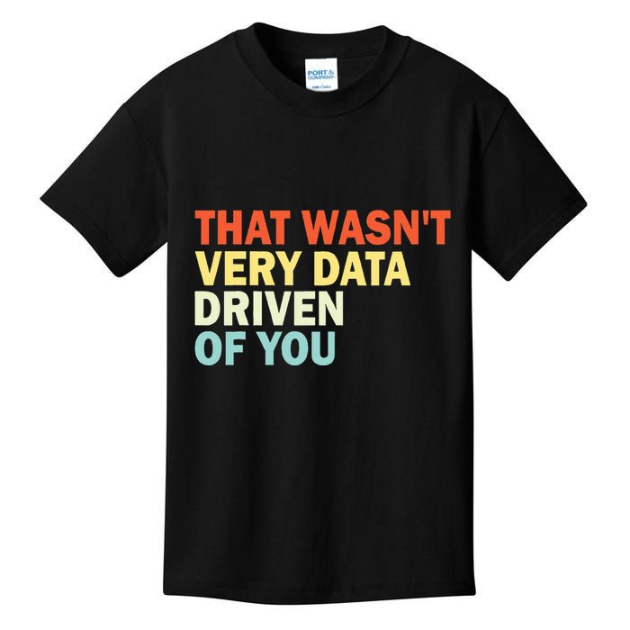 That WasnT Very Data Driven Of You Funny Data Analyst Kids T-Shirt