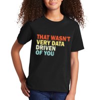 That WasnT Very Data Driven Of You Funny Data Analyst Kids T-Shirt