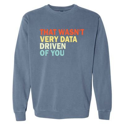 That WasnT Very Data Driven Of You Funny Data Analyst Garment-Dyed Sweatshirt