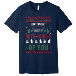 That WasnT Very Data Driven Of You Ugly Sweater Christmas Premium T-Shirt