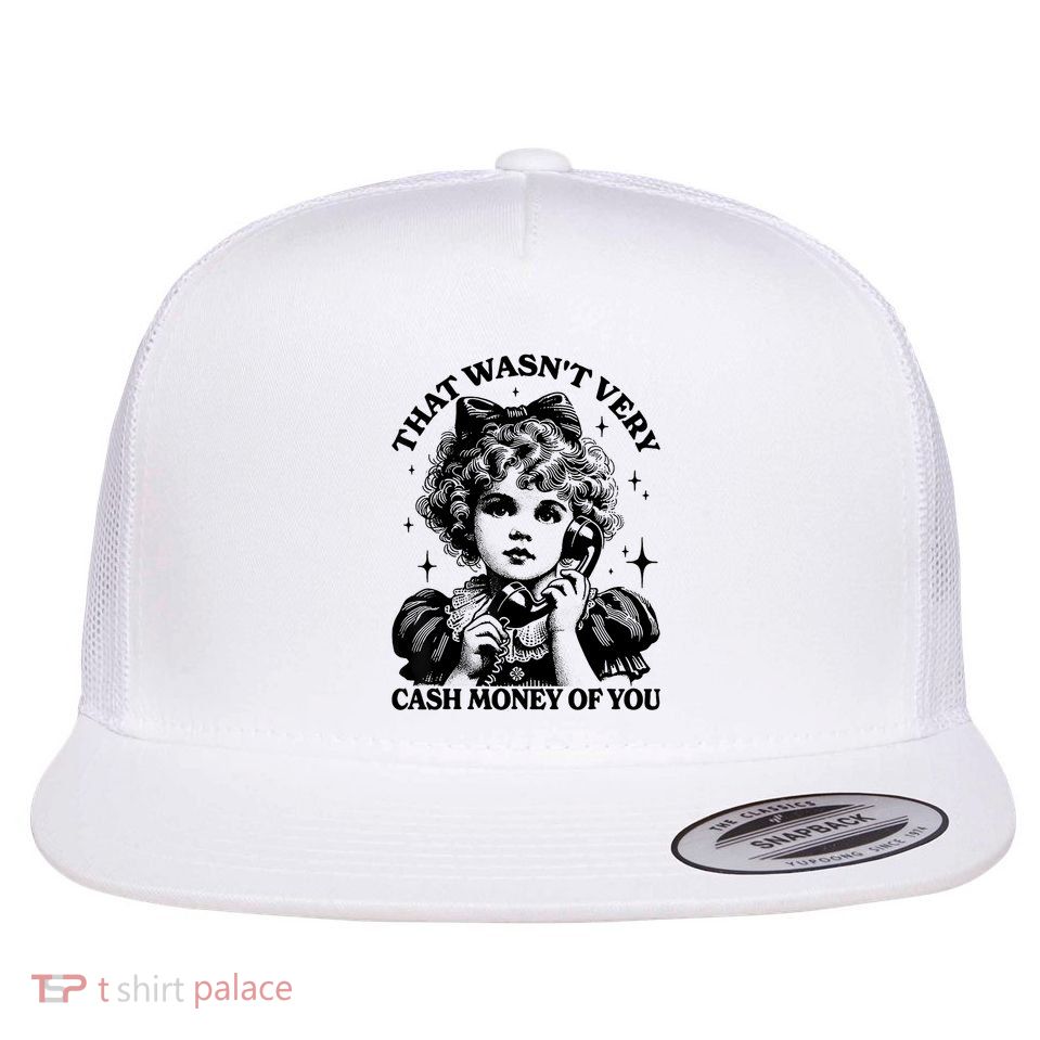 That WasnT Very Cash Money Of You Flat Bill Trucker Hat