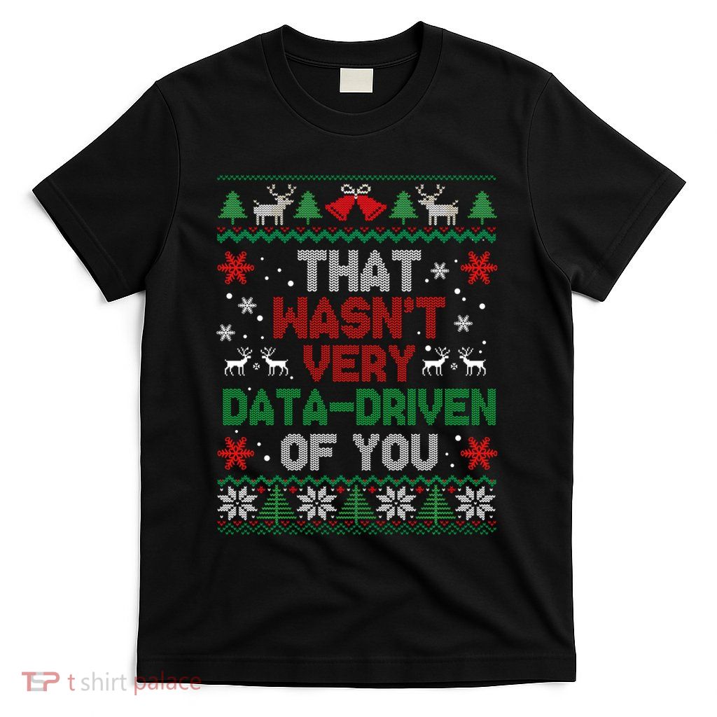 That WasnT Very Data Driven Of You Christmas T-Shirt