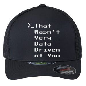 That WasnT Very Data Driven Funny Data Analyst Humor Flexfit Unipanel Trucker Cap