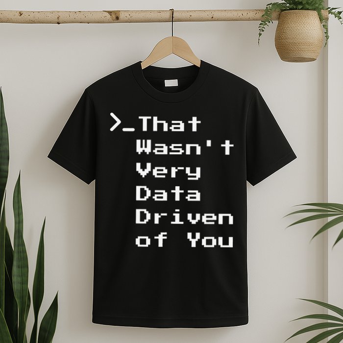 That WasnT Very Data Driven Funny Data Analyst Humor T-Shirt