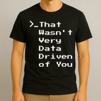 That WasnT Very Data Driven Funny Data Analyst Humor T-Shirt