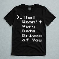 That WasnT Very Data Driven Funny Data Analyst Humor T-Shirt
