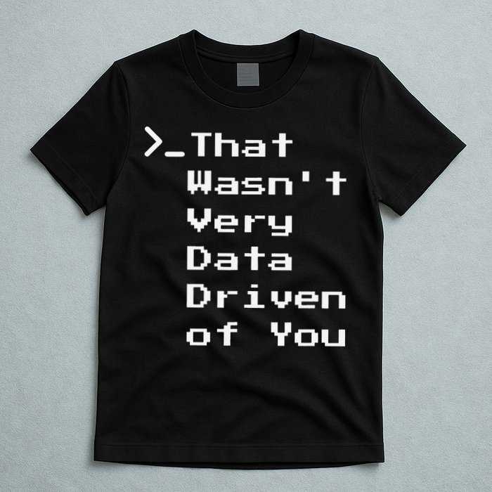 That WasnT Very Data Driven Funny Data Analyst Humor T-Shirt